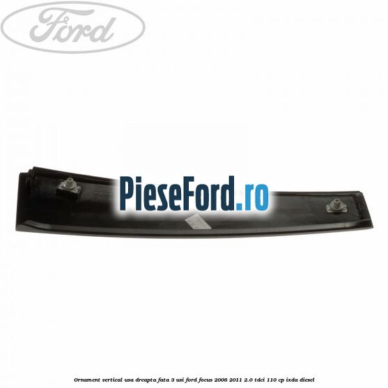 Ornament vertical usa dreapta fata 3 usi Ford Focus 2008-2011 2.0 TDCi 110 cp IXDA diesel
