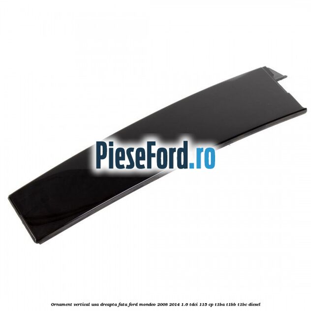 Ornament vertical usa dreapta fata Ford Mondeo 2008-2014 1.6 TDCi 115 cp T1BA, T1BB, T1BC diesel