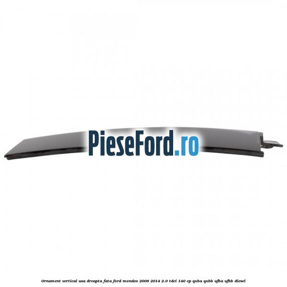 Ornament vertical usa dreapta fata Ford Mondeo 2008-2014 2.0 TDCi 140 cp QXBA, QXBB, UFBA, UFBB diesel