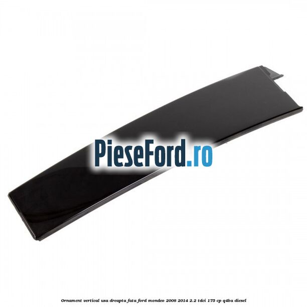 Ornament vertical usa dreapta fata Ford Mondeo 2008-2014 2.2 TDCi 175 cp Q4BA diesel