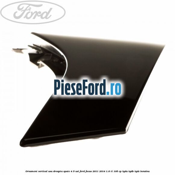 Ornament vertical usa dreapta spate 4/5 usi Ford Focus 2011-2014 1.6 Ti 105 cp IQDA, IQDB, IQDC benzina