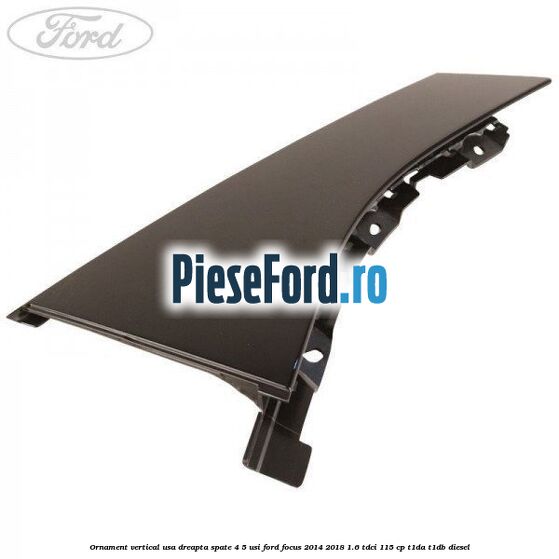 Ornament vertical usa dreapta spate 4/5 usi Ford Focus 2014-2018 1.6 TDCi 115 cp