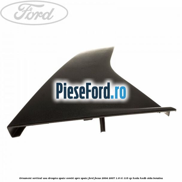 Ornament vertical usa dreapta spate combi spre spate Ford Focus 2004-2007 1.6 Ti 115 cp HXDA, HXDB, SIDA benzina