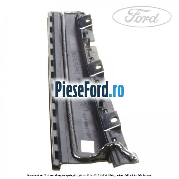 Ornament vertical usa dreapta spate Ford Focus 2014-2018 2.0 ST 250 cp R9DA, R9DB, R9DC, R9DD benzina