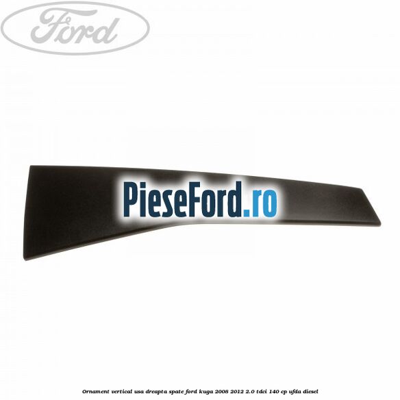 Ornament vertical usa dreapta spate Ford Kuga 2008-2012 2.0 TDCI 140 cp UFDA diesel