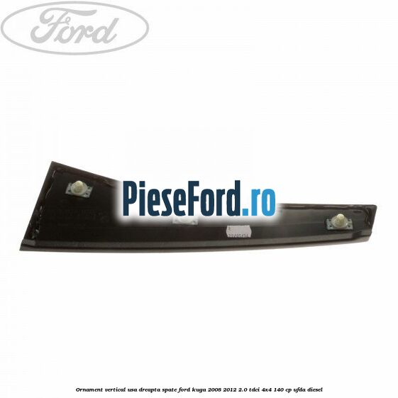 Ornament vertical usa dreapta spate Ford Kuga 2008-2012 2.0 TDCI 4x4 140 cp UFDA diesel