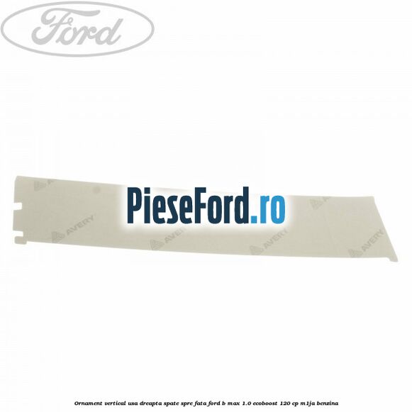 Ornament vertical usa dreapta spate spre fata Ford B-Max 1.0 EcoBoost 120 cp M1JA benzina