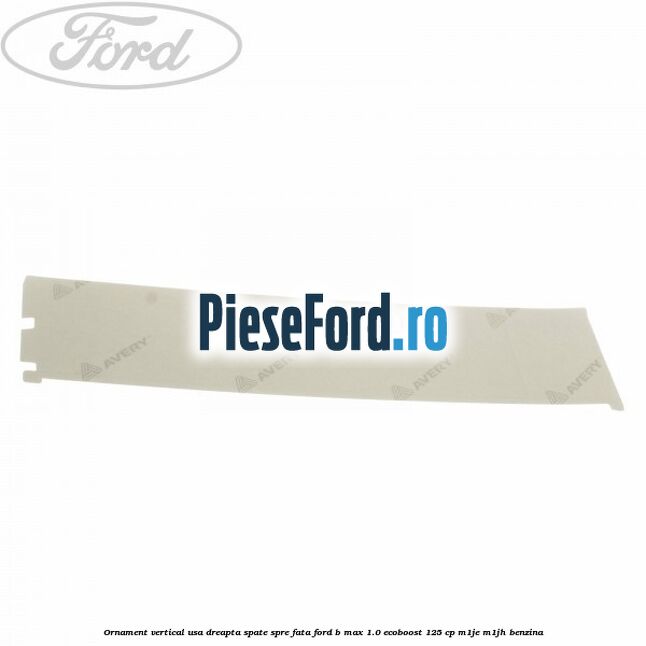 Ornament vertical usa dreapta spate spre fata Ford B-Max 1.0 EcoBoost 125 cp M1JE, M1JH benzina