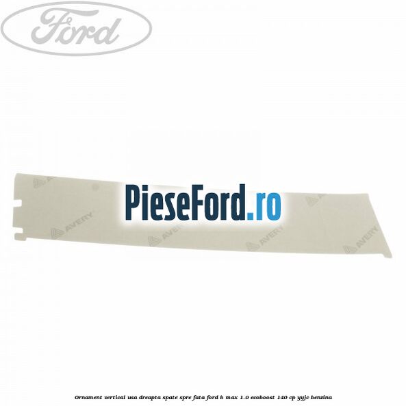 Ornament vertical usa dreapta spate spre fata Ford B-Max 1.0 EcoBoost 140 cp YYJC benzina