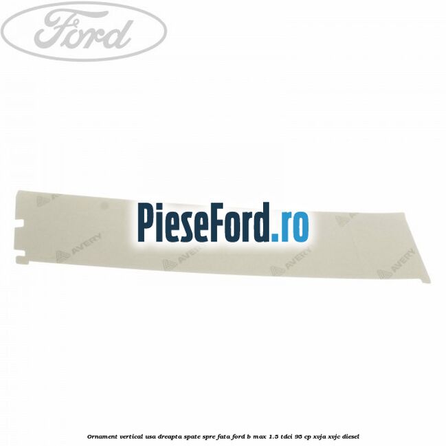 Ornament vertical usa dreapta spate spre fata Ford B-Max 1.5 TDCi 95 cp XVJA, XVJC diesel