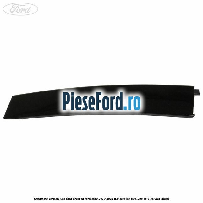 Ornament vertical usa fata dreapta Ford Edge 2019-2022 2.0 EcoBlue AWD 238 cp YLCA, YLCB diesel
