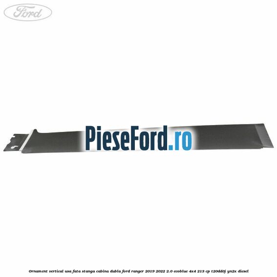 Ornament vertical usa fata stanga cabina dubla Ford Ranger 2019-2022 2.0 EcoBlue 4x4 213 cp T20DD0J, YN2X diesel