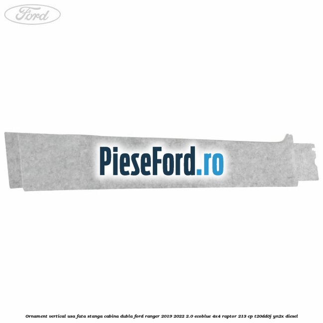 Ornament vertical usa fata stanga cabina dubla Ford Ranger 2019-2022 2.0 EcoBlue 4x4 Raptor 213 cp T20DD0J, YN2X diesel