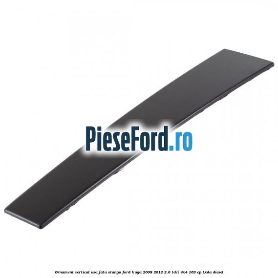 Ornament vertical usa fata stanga Ford Kuga 2008-2012 2.0 TDCI 4x4 163 cp TXDA diesel