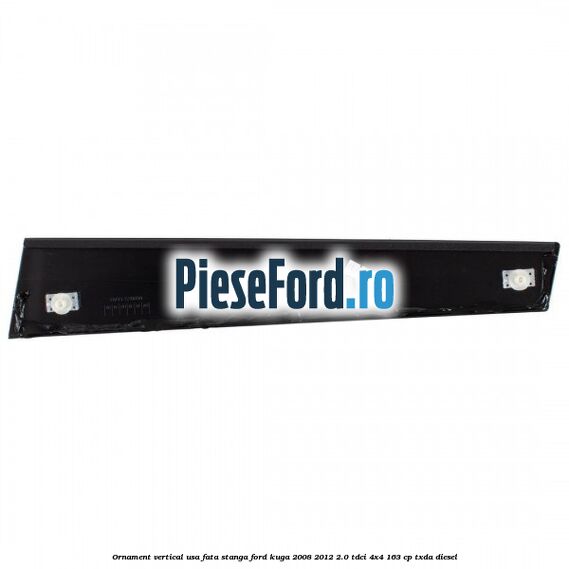 Ornament vertical usa fata stanga Ford Kuga 2008-2012 2.0 TDCI 4x4 163 cp TXDA diesel