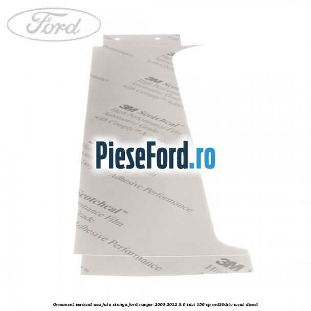 Ornament vertical usa fata stanga Ford Ranger 2006-2012 3.0 TDCi 156 cp MD30DITC, WEAT diesel