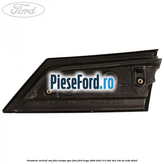 Ornament vertical usa fata stanga spre fata Ford Kuga 2008-2012 2.0 TDCI 4x4 163 cp TXDA diesel