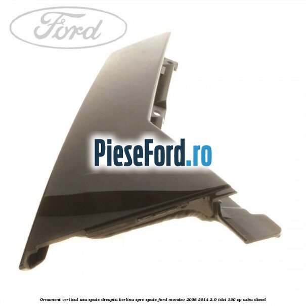 Ornament vertical usa spate dreapta berlina spre spate Ford Mondeo 2008-2014 2.0 TDCi 130 cp AZBA diesel