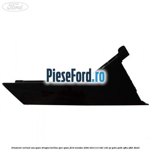 Ornament vertical usa spate dreapta berlina spre spate Ford Mondeo 2008-2014 2.0 TDCi 140 cp QXBA, QXBB, UFBA, UFBB diesel