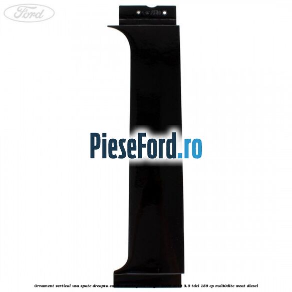 Ornament vertical usa spate dreapta cabina dubla Ford Ranger 2006-2012 3.0 TDCi 156 cp MD30DITC, WEAT diesel