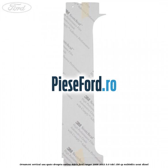 Ornament vertical usa spate dreapta cabina dubla Ford Ranger 2006-2012 3.0 TDCi 156 cp Ornament vertical usa spate dreapta cabina dubla Ford Ranger 2006-2012 3.0 TDCi 156 cp MD30DITC, WEAT diesel