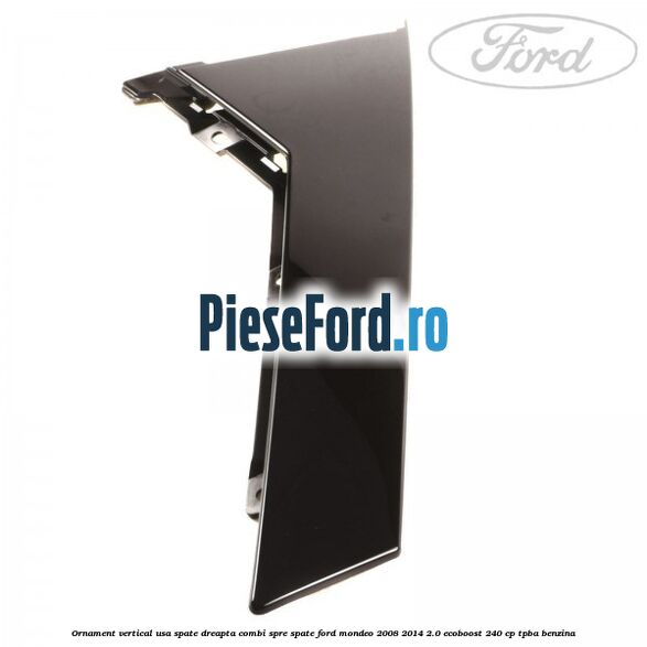 Ornament vertical usa spate dreapta combi spre spate Ford Mondeo 2008-2014 2.0 EcoBoost 240 cp TPBA benzina