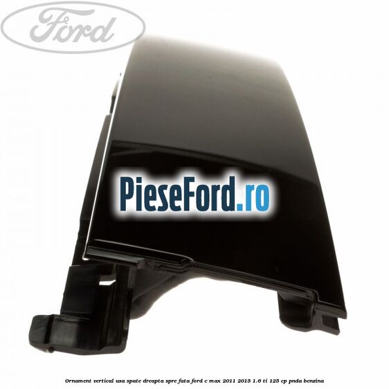 Ornament vertical usa spate dreapta spre fata Ford C-Max 2011-2015 1.6 Ti 125 cp PNDA benzina
