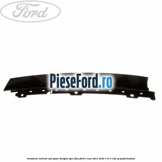 Ornament vertical usa spate dreapta spre fata Ford C-Max 2011-2015 1.6 Ti 125 cp PNDA benzina