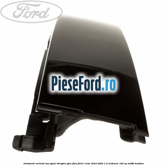 Ornament vertical usa spate dreapta spre fata Ford C-Max 2016-2020 1.5 EcoBoost 182 cp M9DB benzina