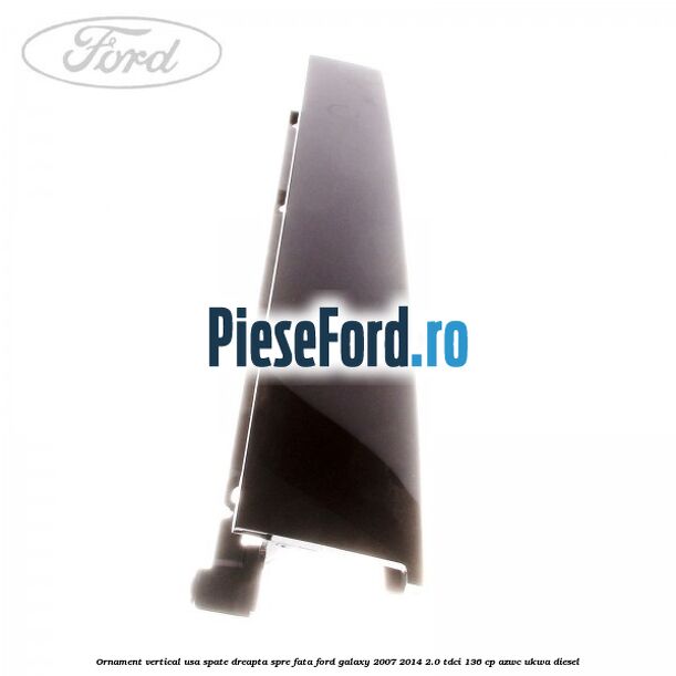 Ornament vertical usa spate dreapta spre fata Ford Galaxy 2007-2014 2.0 TDCi 136 cp Ornament vertical usa spate dreapta spre fata Ford Galaxy 2007-2014 2.0 TDCi 136 cp AZWC, UKWA diesel