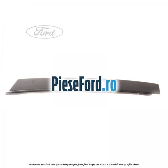 Ornament vertical usa spate dreapta spre fata Ford Kuga 2008-2012 2.0 TDCI 140 cp UFDA diesel