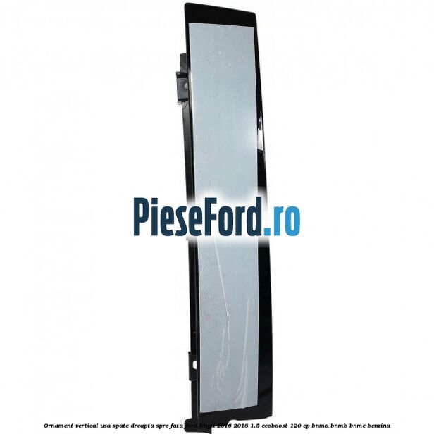 Ornament vertical usa spate dreapta spre fata Ford Kuga 2016-2018 1.5 EcoBoost 120 cp Ornament vertical usa spate dreapta spre fata Ford Kuga 2016-2018 1.5 EcoBoost 120 cp BNMA, BNMB, BNMC benzina