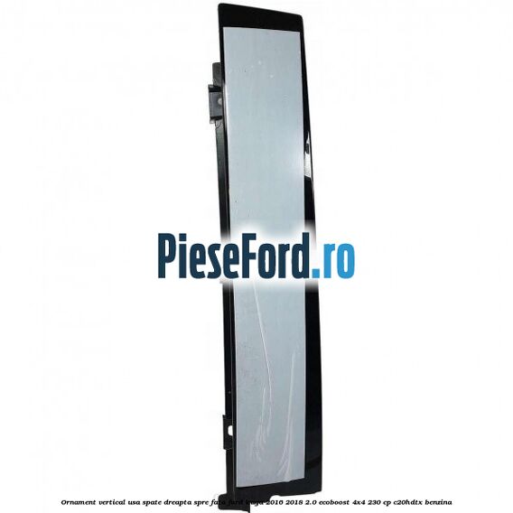 Ornament vertical usa spate dreapta spre fata Ford Kuga 2016-2018 2.0 EcoBoost 4x4 230 cp C20HDTX benzina
