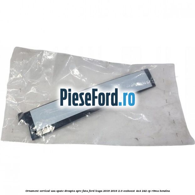 Ornament vertical usa spate dreapta spre fata Ford Kuga 2016-2018 2.0 EcoBoost 4x4 242 cp R9MA benzina