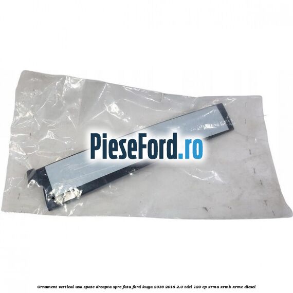 Ornament vertical usa spate dreapta spre fata Ford Kuga 2016-2018 2.0 TDCi 120 cp XRMA, XRMB, XRMC diesel
