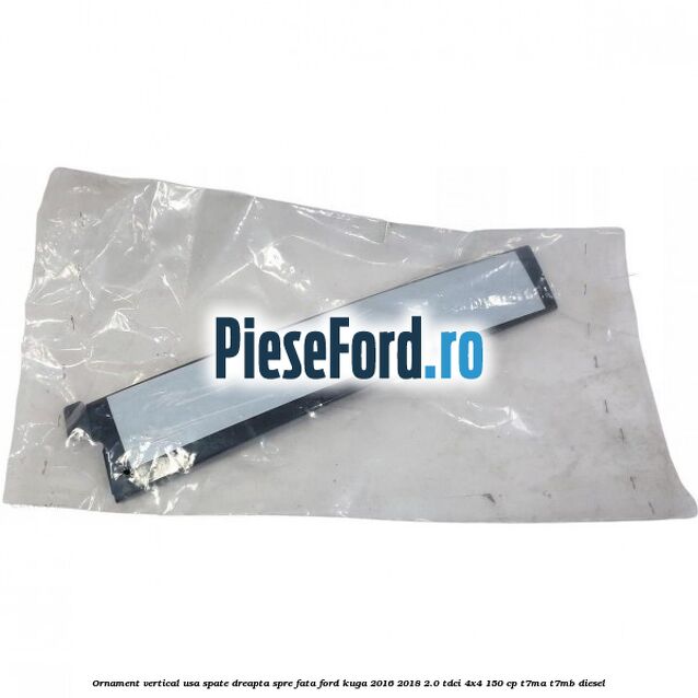 Ornament vertical usa spate dreapta spre fata Ford Kuga 2016-2018 2.0 TDCi 4x4 150 cp T7MA, T7MB diesel