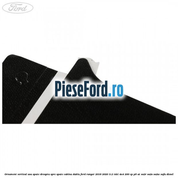 Ornament vertical usa spate dreapta spre spate cabina dubla Ford Ranger 2016-2020 3.2 TDCi 4x4 200 cp P5-AT, SA2R, SA2S, SA2W, SAFA diesel