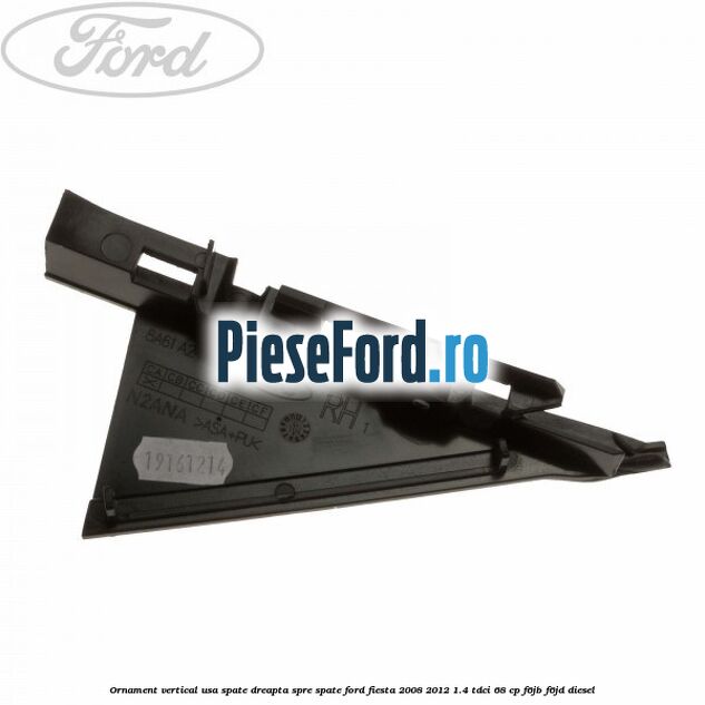 Ornament vertical usa spate dreapta spre spate Ford Fiesta 2008-2012 1.4 TDCi 68 cp F6JB, F6JD diesel