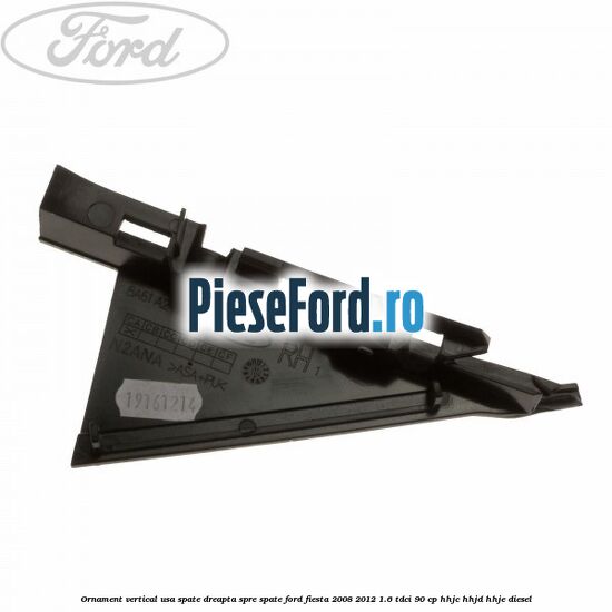 Ornament vertical usa spate dreapta spre spate Ford Fiesta 2008-2012 1.6 TDCi 90 cp HHJC, HHJD, HHJE diesel