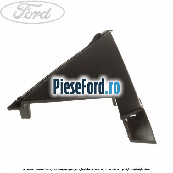 Ornament vertical usa spate dreapta spre spate Ford Fiesta 2008-2012 1.6 TDCi 90 cp HHJC, HHJD, HHJE diesel