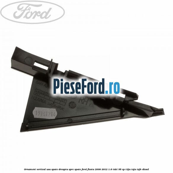 Ornament vertical usa spate dreapta spre spate Ford Fiesta 2008-2012 1.6 TDCi 95 cp T3JA, TZJA, TZJB diesel