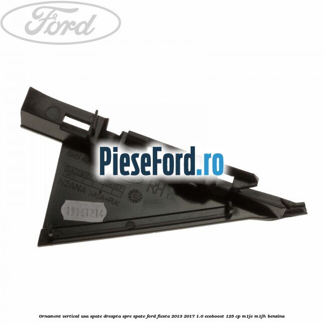 Ornament vertical usa spate dreapta spre spate Ford Fiesta 2013-2017 1.0 EcoBoost 125 cp M1JE, M1JH benzina