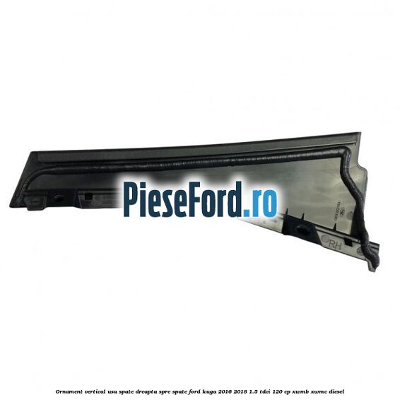 Ornament vertical usa spate dreapta spre spate Ford Kuga 2016-2018 1.5 TDCi 120 cp XWMB, XWMC diesel