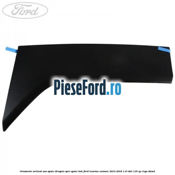 Ornament vertical usa spate dreapta spre spate LWB Ford Tourneo Connect 2013-2018 1.6 TDCi 115 cp Ornament vertical usa spate dreapta spre spate LWB Ford Tourneo Connect 2013-2018 1.6 TDCi 115 cp T1GA diesel