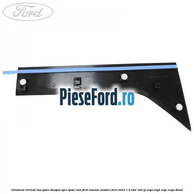 Ornament vertical usa spate dreapta spre spate SWB Ford Tourneo Connect 2013-2018 1.5 TDCi 100 cp XVGA, XVGB, XVGC, XXGA diesel