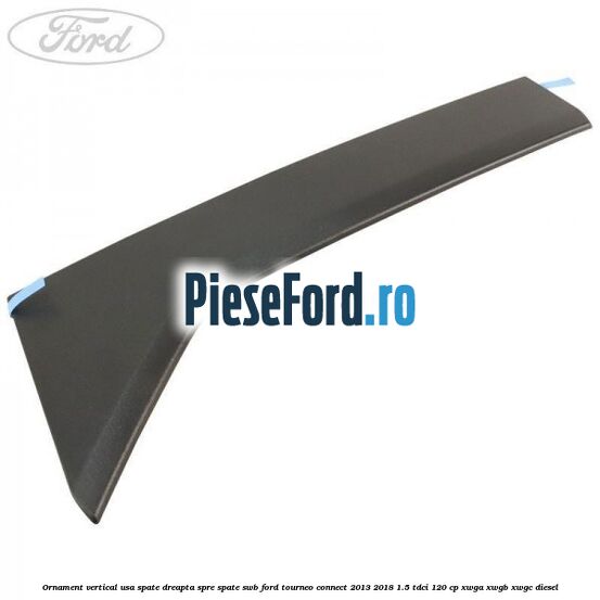 Ornament vertical usa spate dreapta spre spate SWB Ford Tourneo Connect 2013-2018 1.5 TDCi 120 cp XWGA, XWGB, XWGC diesel