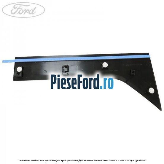 Ornament vertical usa spate dreapta spre spate SWB Ford Tourneo Connect 2013-2018 1.6 TDCi 115 cp T1GA diesel