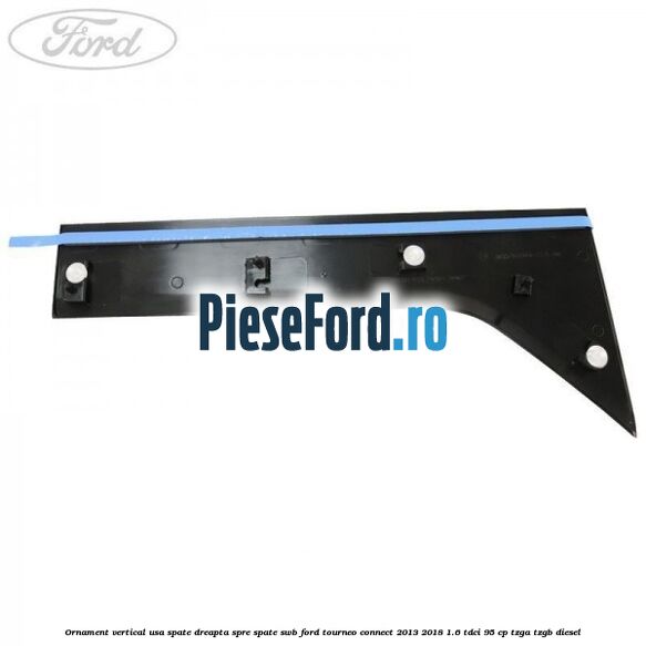Ornament vertical usa spate dreapta spre spate SWB Ford Tourneo Connect 2013-2018 1.6 TDCi 95 cp TZGA, TZGB diesel