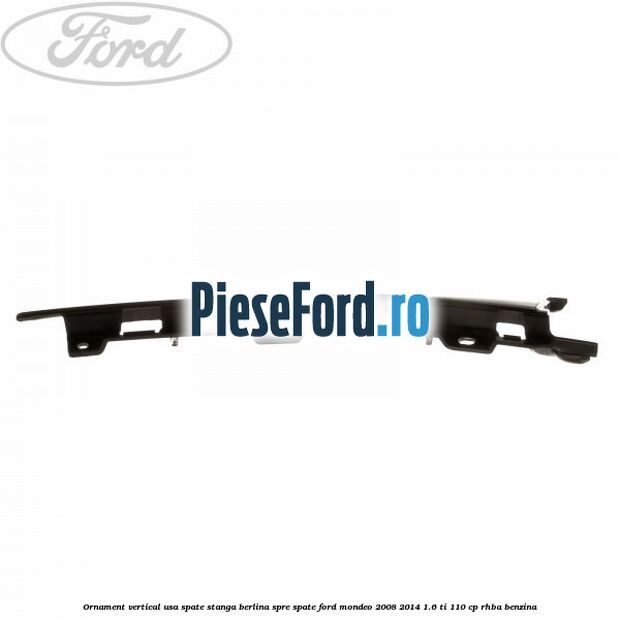 Ornament vertical usa spate stanga berlina spre spate Ford Mondeo 2008-2014 1.6 Ti 110 cp Ornament vertical usa spate stanga berlina spre spate Ford Mondeo 2008-2014 1.6 Ti 110 cp RHBA benzina