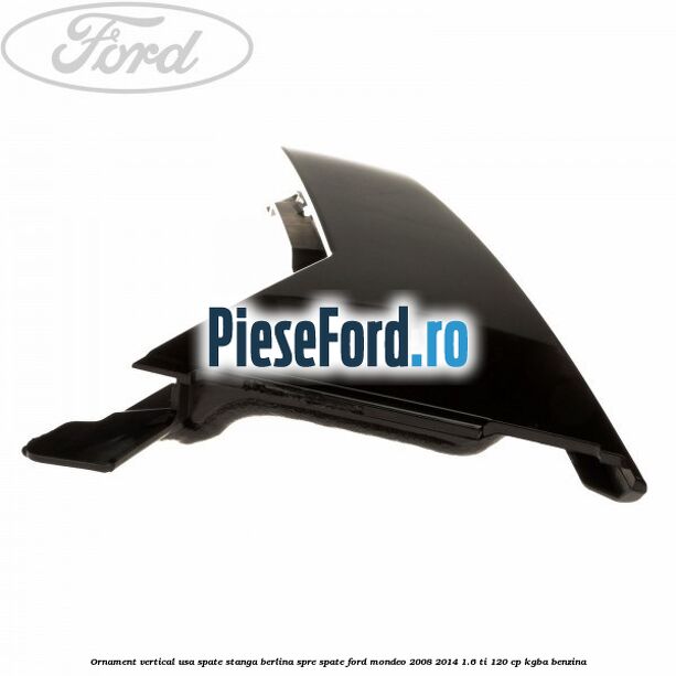 Ornament vertical usa spate stanga berlina spre spate Ford Mondeo 2008-2014 1.6 Ti 120 cp Ornament vertical usa spate stanga berlina spre spate Ford Mondeo 2008-2014 1.6 Ti 120 cp KGBA benzina